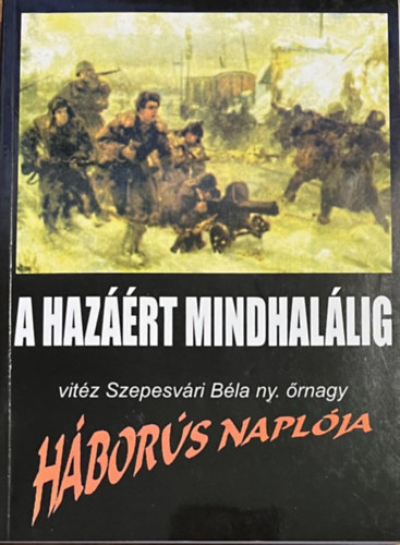 Vitz Szepesvri Bla - "A hazrt mindhallig ". Vitz Szepesvri Bla hbors naplja.