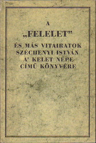 A "Felelet" �s m�s vitairatok Sz�chenyi Istv�n A' Kelet N�pe c�m� k�nyv�re (Reprint)