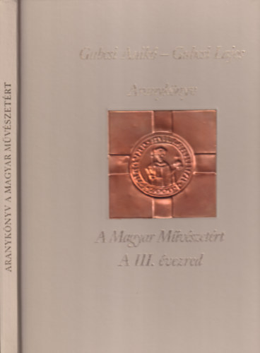 Gubcsi Lajos-Gubcsi Anik - Aranyknyv- A magyar mvszetrt (III. vezred)