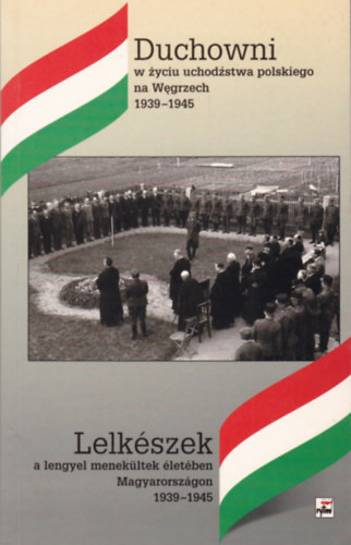 Krystyna Lubczyk (szerk.) - Duchowni w zyciu uchodzstwa polskiego na Wegrzech 1939-1945 / Lelkészek a lengyel menekültek életében Magyarországon 1939-1945