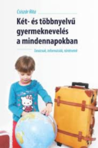 Csiszr Rita - Kt- s tbbnyelv gyermeknevels a mindennapokban Tancsok, informcik, trtnetek