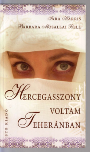 Harris, Sarah, Bell, Barbaramosallai - Hercegasszony voltam Teheránban