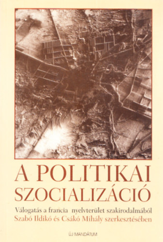 Szab Ildik; Csk Mihly (szerk.) - A politikai szocializci - Vlogats a francia nyelvterlet szakirodalmbl