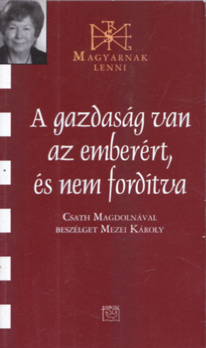 Csath Magdolna - A gazdasg van az emberrt, s nem fordtva (Dediklt)