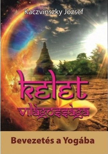 Kaczvinszky J�zsef - Kelet vil�goss�ga I. Bevezet�s a Yog�ba