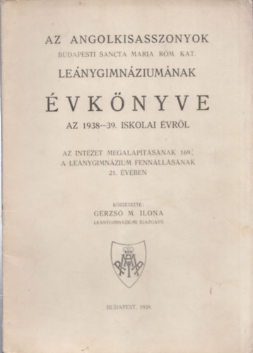 Gerzsó M. Ilona - Az Angolkisasszonyok Budapesti Sancta Maria Róm. Kat. Leánygimnáziumának Évkönyve az 1938-39. iskolai évről