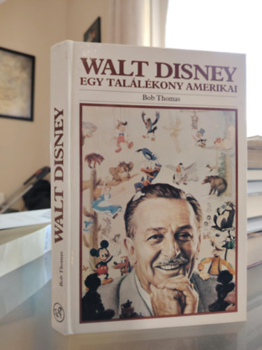 Bob Thomas - Walt Disney Egy találékony amerikai (A középnyugat- amerikai évek 1901-1923; A rajzfilmkészítő 1923-1934; Egy új művészet magasságai felé 1934-1945; Kitárul a látóhatár 1945-1961; Új magaslatok felé 1961-1966)