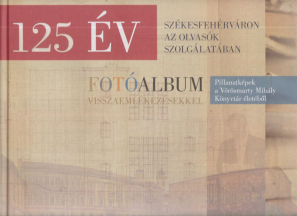 Hegeds va (szerk.) - 125 v Szkesfehrvron az olvask szolglatban