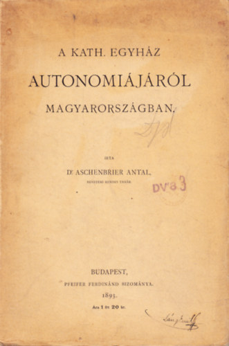 Aschenbrier Antal - A kath. egyh�z autonomi�j�r�l Magyarorsz�gban