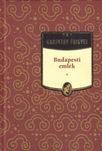 Karinthy Frigyes - Budapesti emlk - Karinthy Frigyes sorozat 1. ktet