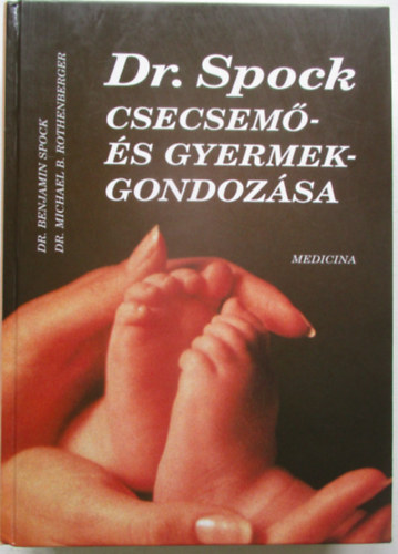 Spock B. Dr.-Rothenberg B.M.Dr - Dr. Spock csecsemő- és gyermekgondozása