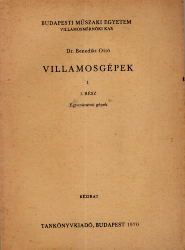 Dr. Benedikt Ottó - Villamosgépek I.1. rész, Egyenáramú gépek