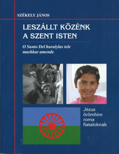 Szkely Jnos (szerk.) - Leszllt kznk a szent Isten - Jzus rmhre roma fiataloknak
