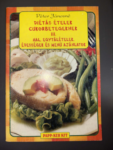 Péter Jánosné - Diétás ételek cukorbetegeknek III. - Hal, egytálételek, édességek és menü ajánlatok