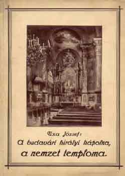 Uxa Jzsef - A budavri kirlyi kpolna, a nemzet temploma