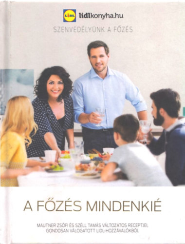 Mautner Zsófi; Széll Tamás - A főzés mindenkié - Mautner Zsófi és Széll Tamás változatos receptjei, gondosan válogatott LIDL-hozzávalókból