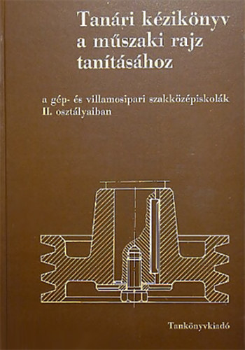 Dr. Biszterszky Elemr - Szatmry Bla - Tanri kziknyv a mszaki rajz tantshoz a gp- s villamosipari szakkzpiskolk II. osztlyban