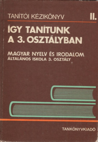 Szilgyi Imrn, Nagy Jzsefn, Ozswald Istvnn - gy tantunk a 3. osztlyban - Magyar nyelv s irodalom (Tanti kziknyv II.)