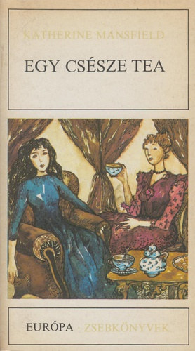 Katherine Mansfield, Ferencz Gy�z� (Szerk.), Sz�ll�sy Kl�ra (ford.) - Egy cs�sze tea - elbesz�l�sek (Eur�pa Zsebk�nyvek 276)