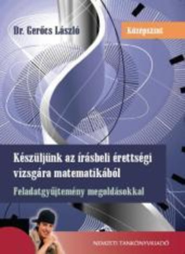 Dr. Gerőcs László - Készüljünk az írásbeli érettségi vizsgára matematikából - középszint