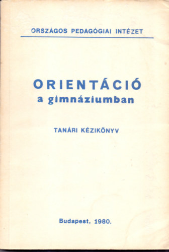 Ujszszi Jnosn (szerk.) - Orientci a gimnziumban - Tanri kziknyv