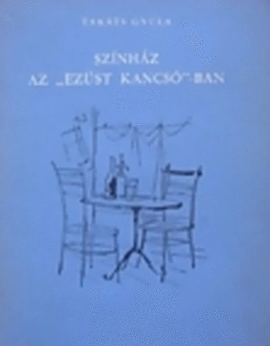 Tak�ts Gyula - Sz�nh�z az 'Ez�st Kancs�'-ban