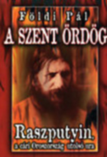 Földi Pál - A szent ördög - Raszputyin, a cári Oroszország utolsó ura