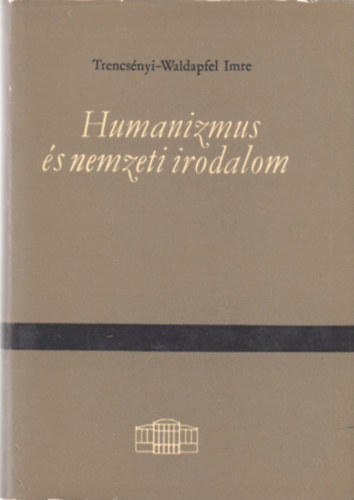 Trencsényi-Waldapfel Imre - Humanizmus és nemzeti irodalom