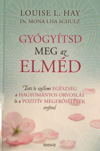 Schulz, Monalisa, Louise L. Hay - Gyógyítsd meg az elméd