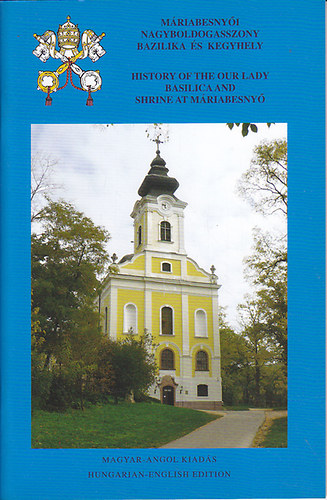 M�riabesny�i Nagyboldogasszony Bazilika �s kegyhely t�rt�nete. History of the Our Lady Basilica and Shrine at M�riabesny�