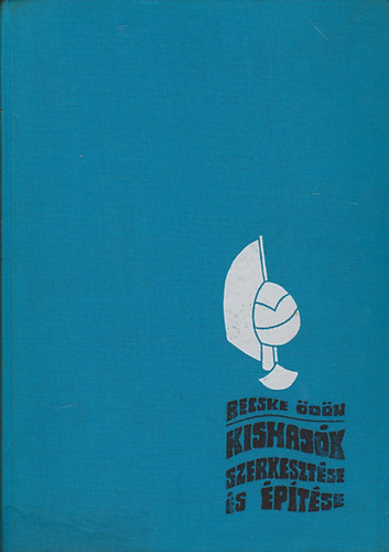 Becske Ödön - Kishajók szerkesztése és építése -2 teljes kiadás