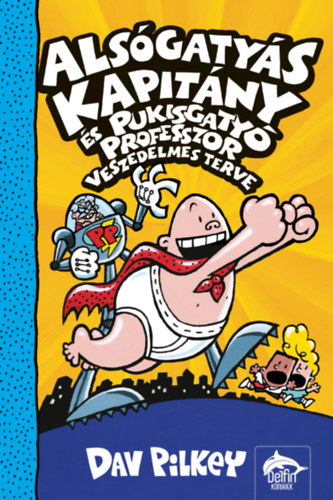 Dav Pilkey - Alsógatyás Kapitány és Pukisgatyó professzor veszedelmes terve