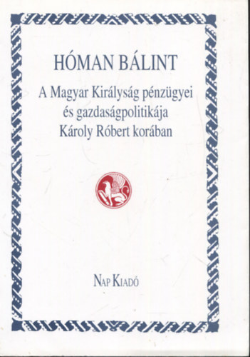 H�man B�lint - A Magyar Kir�lys�g p�nz�gyei �s gazdas�gpolitik�ja K�roly R�bert kor�ban (reprint)