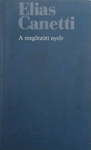 Elias Canetti - A megőrzött nyelv (Önéletrajz 1.) - Egy ifjúkor története