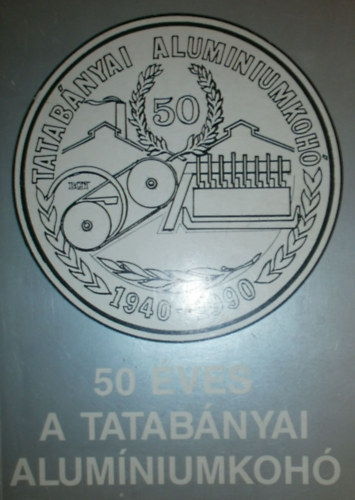 Lar Tibor - Karkus Gyrgy - Szab Lszl (szerk.) - A Tatabnyai Alumniumkoh 50 ves