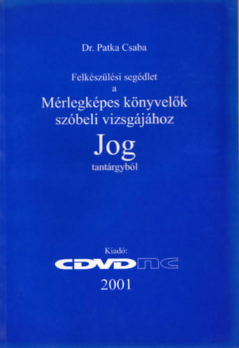 Patka Csaba - Felkszlsi segdlet a mrlegkpes knyvelk szbeli vizsgjhoz - Jog tantrgybl