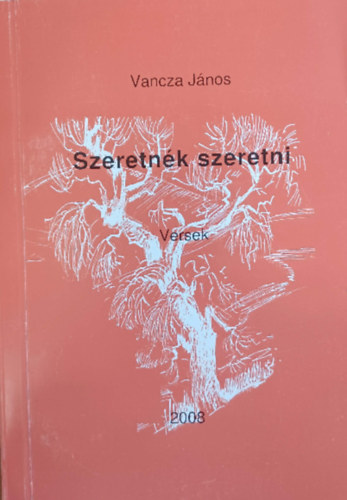 Vancza János - Szeretnék szeretni - Versek