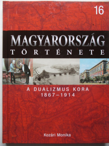 Kozári Mónika - Magyarország története 16. A dualizmus kora 1867-1914