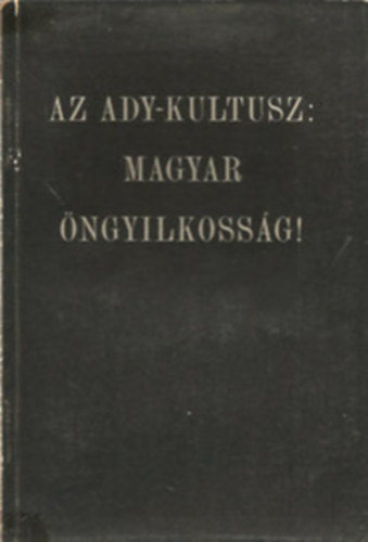 Dr. Bartha Jzsef, Kuszk Istvn, Kovch Gza, Kszegi Lszl - Az Ady-kultusz: magyar ngyilkossg!