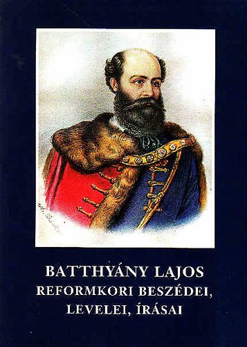 Molnr Andrs (szerk.) - Batthyny Lajos reformkori beszdei, levelei, rsai
