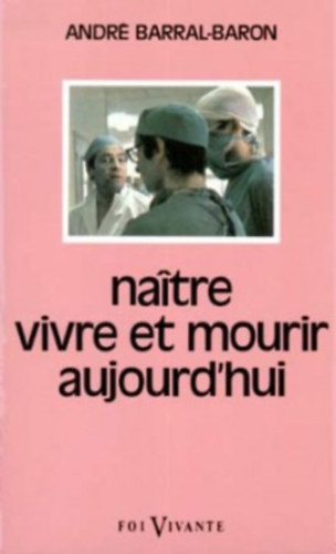 Andr Barral-Baron - Natre vivre et mourir aujourd'hui (Ma szletni lni s meghalni)