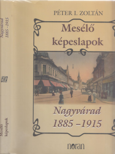 Péter I. Zoltán - Mesélő képeslapok: Nagyvárad 1885-1915