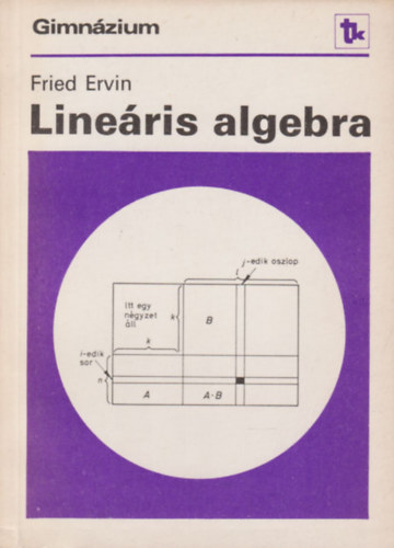Fried Ervin - Lineáris algebra (a speciális matematikai osztályok számára)