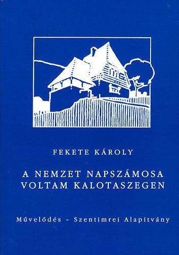 Fekete K�roly - A nemzet napsz�mosa voltam Kalotaszegen - �n�letrajzi feljegyz�sek (1935-1990)