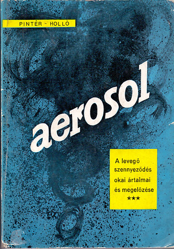 Dr. Holl Dnes-Pintr Antal (szerk.) - Aerosol - A levegszennyezds okai, rtalmai s megelzse