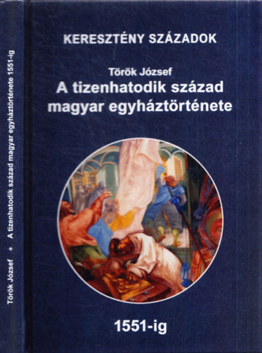 Török József - A tizenhatodik század magyar egyháztörténete 1551-ig