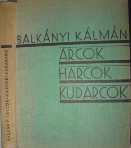 Balk�nyi K�lm�n - Arcok, harcok, kudarcok
