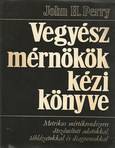 John H. Perry - Vegyészmérnökök kézikönyve I-II.