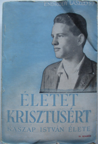 Endr�dy L�szl� sj. - �letet Krisztus�rt / Kaszap Istv�n �lete