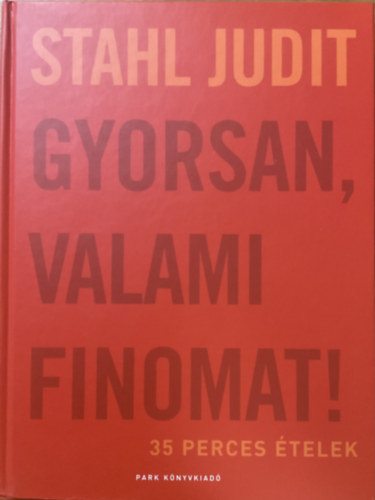 Stahl Judit - Gyorsan, valami finomat! 35 perces ételek